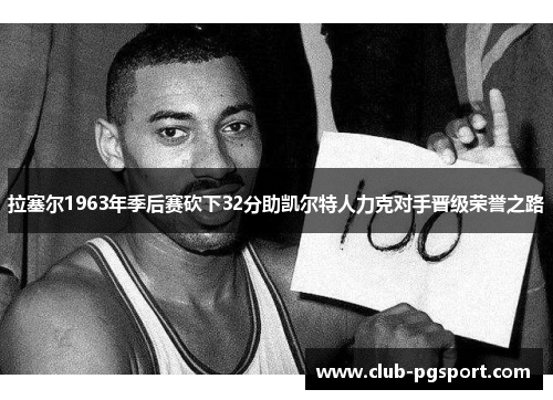 拉塞尔1963年季后赛砍下32分助凯尔特人力克对手晋级荣誉之路 拉塞尔1963年季后赛砍下32分助凯尔特人力克对手晋级荣誉之路