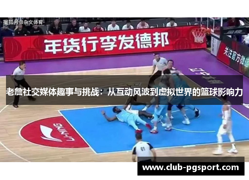 老詹社交媒体趣事与挑战:从互动风波到虚拟世界的篮球影响力 老詹社交媒体趣事与挑战:从互动风波到虚拟世界的篮球影响力