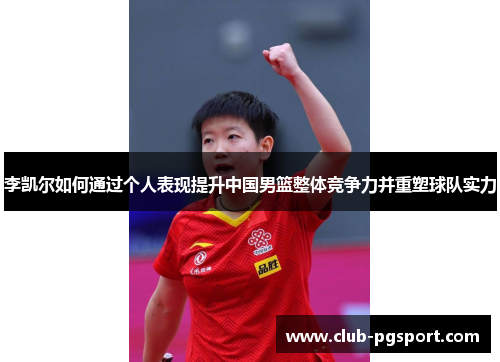 李凯尔如何通过个人表现提升中国男篮整体竞争力并重塑球队实力