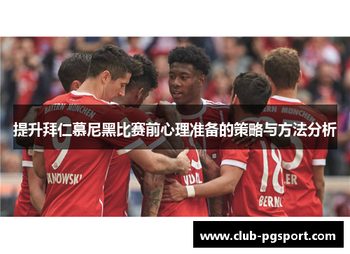 提升拜仁慕尼黑比赛前心理准备的策略与方法分析 提升拜仁慕尼黑比赛前心理准备的策略与方法分析