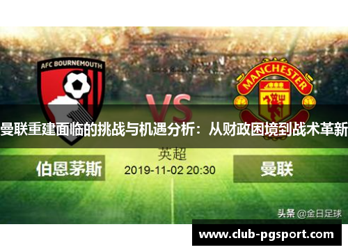 曼联重建面临的挑战与机遇分析：从财政困境到战术革新