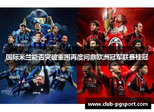国际米兰能否突破重围再度问鼎欧洲冠军联赛桂冠