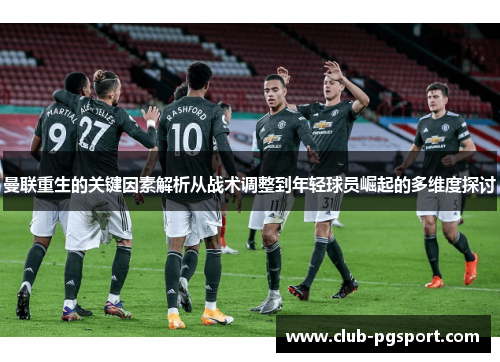 曼联重生的关键因素解析从战术调整到年轻球员崛起的多维度探讨