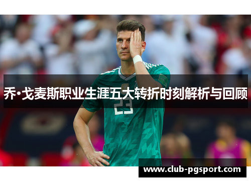 乔·戈麦斯职业生涯五大转折时刻解析与回顾