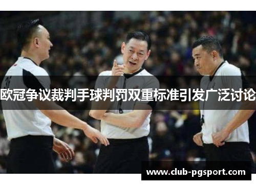 欧冠争议裁判手球判罚双重标准引发广泛讨论