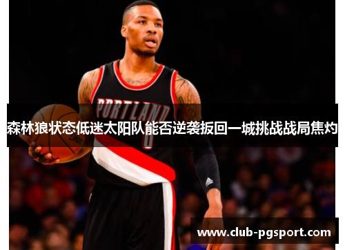 森林狼状态低迷太阳队能否逆袭扳回一城挑战战局焦灼