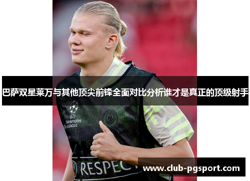 巴萨双星莱万与其他顶尖前锋全面对比分析谁才是真正的顶级射手