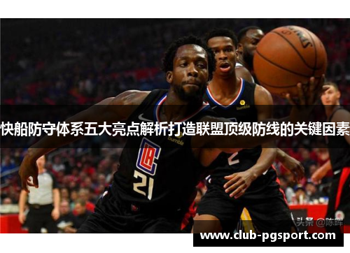 快船防守体系五大亮点解析打造联盟顶级防线的关键因素 快船防守体系五大亮点解析打造联盟顶级防线的关键因素