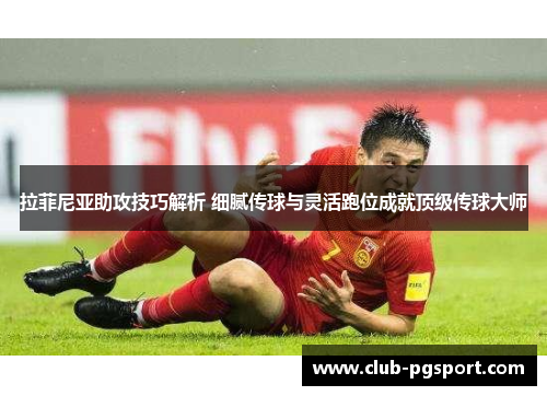 拉菲尼亚助攻技巧解析 细腻传球与灵活跑位成就顶级传球大师 拉菲尼亚助攻技巧解析 细腻传球与灵活跑位成就顶级传球大师
