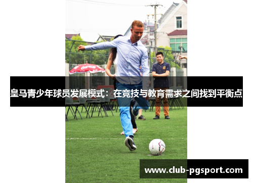 皇马青少年球员发展模式：在竞技与教育需求之间找到平衡点