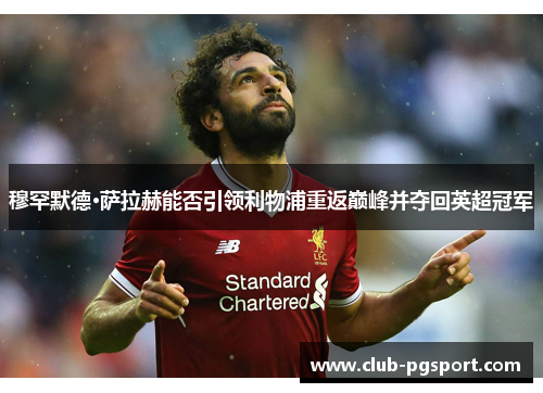 穆罕默德·萨拉赫能否引领利物浦重返巅峰并夺回英超冠军