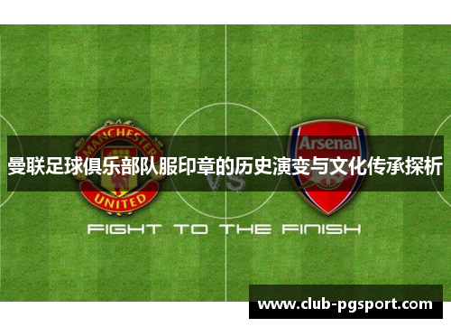 曼联足球俱乐部队服印章的历史演变与文化传承探析 曼联足球俱乐部队服印章的历史演变与文化传承探析