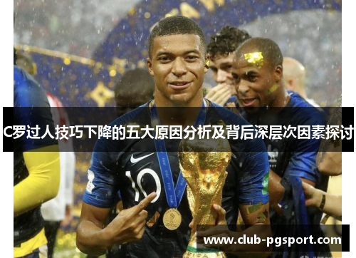 C罗过人技巧下降的五大原因分析及背后深层次因素探讨