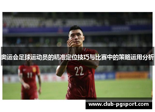 奥运会足球运动员的精准定位技巧与比赛中的策略运用分析 奥运会足球运动员的精准定位技巧与比赛中的策略运用分析