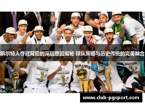 凯尔特人夺冠背后的深层原因揭秘 球队策略与历史传统的完美融合 凯尔特人夺冠背后的深层原因揭秘 球队策略与历史传统的完美融合