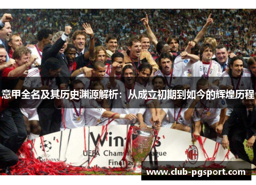 意甲全名及其历史渊源解析:从成立初期到如今的辉煌历程 意甲全名及其历史渊源解析:从成立初期到如今的辉煌历程