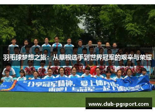 羽毛球梦想之旅:从草根选手到世界冠军的艰辛与荣耀 羽毛球梦想之旅:从草根选手到世界冠军的艰辛与荣耀
