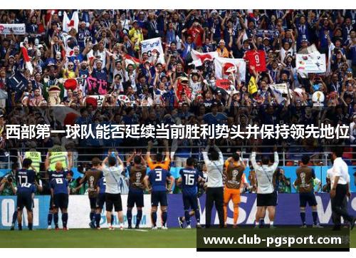 西部第一球队能否延续当前胜利势头并保持领先地位