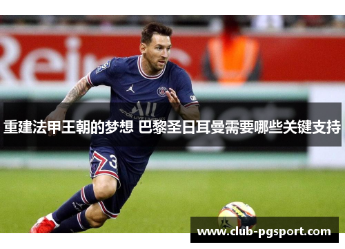 重建法甲王朝的梦想 巴黎圣日耳曼需要哪些关键支持