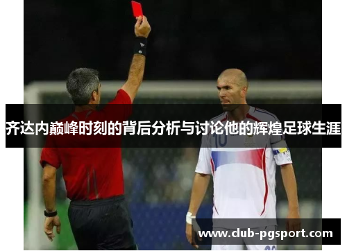 齐达内巅峰时刻的背后分析与讨论他的辉煌足球生涯